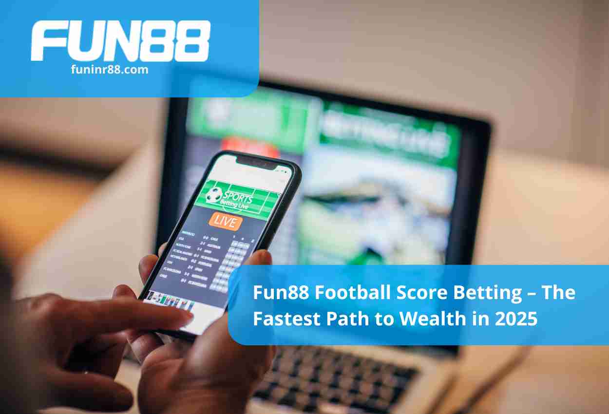 Fun88 Football Score Betting – The Fastest Path to Wealth in 2025
