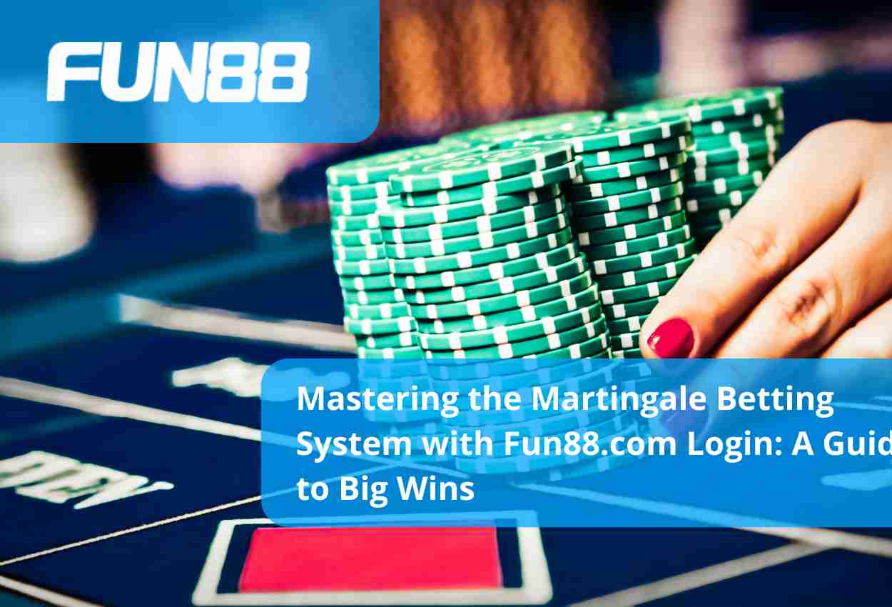 Mastering the Martingale Betting System with Fun88.com Login A Guide to Big Wins