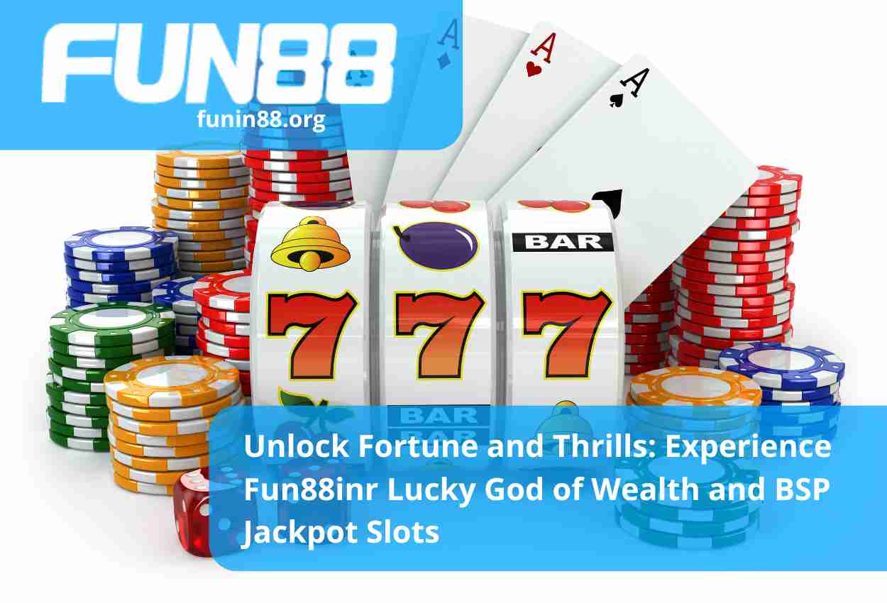 Unlock Fortune and Thrills Experience Fun88inr Lucky God of Wealth and BSP Jackpot Slots