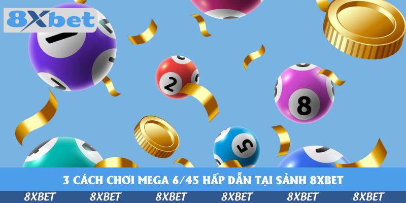 3 cách chơi Mega 6/45 hấp dẫn tại sảnh KU88