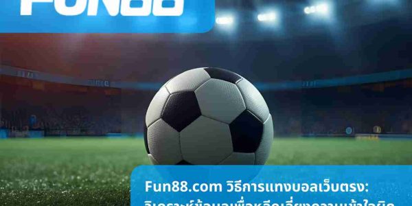 Fun88.com วิธีการแทงบอลเว็บตรง: วิเคราะห์ข้อมูลเพื่อหลีกเลี่ยงความเข้าใจผิด